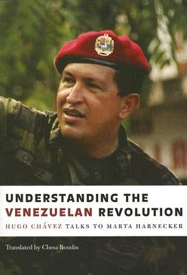 Understanding the Venezuelan Revolution: Hugo Chavez Talks to Marta Harnecker by Chavez, Hugo