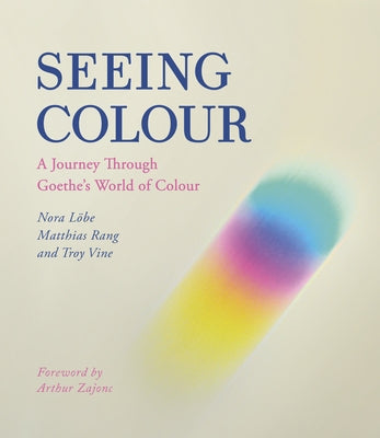 Seeing Colour: A Journey Through Goethe's World of Colour by Lobe, Nora