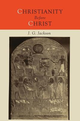 Christianity Before Christ by Jackson, John G.