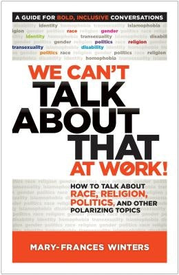 We Can't Talk about That at Work!: How to Talk about Race, Religion, Politics, and Other Polarizing Topics by Winters, Mary-Frances