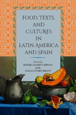 Food, Texts, and Cultures in Latin America and Spain by Climent-Espino, Rafael