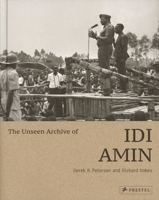 The Unseen Archive of IDI Amin by Peterson, Derek