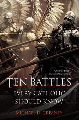 Ten Battles Every Catholic Should Know by Greaney, Michael D.