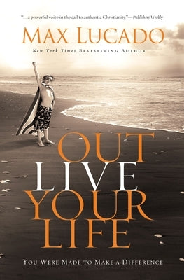 Outlive Your Life: You Were Made to Make a Difference by Lucado, Max