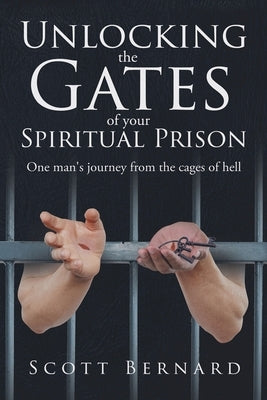 Unlocking The Gates Of Your Spiritual Prison by Bernard, Scott