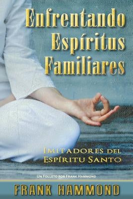 Enfrentando Espiritus Familiares: Imitadores del Espiritu Santo by Hammond, Frank