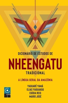 Dicionário e Estudo de Nheengatu Tradicional by Yaguak&#227;g, Elias