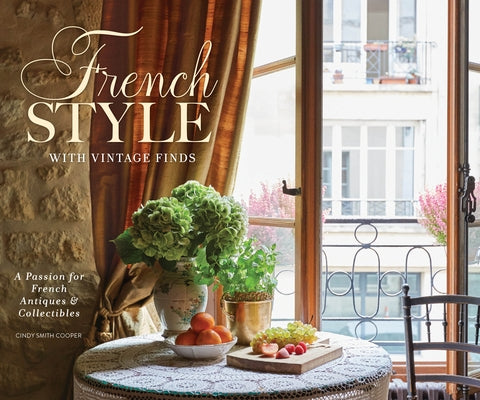 French Style with Vintage Finds: A Passion for French Antiques & Collectibles by Cooper, Cindy