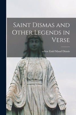 Saint Dismas and Other Legends in Verse by Dinnis, Enid Maud Editor