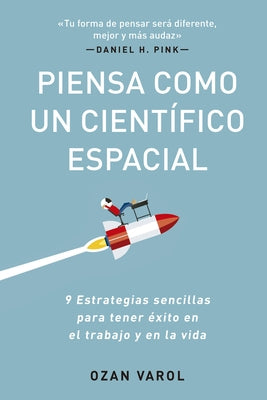 Piensa Como Un Científico Espacial (Think Like a Rockect Scientist Spanish Edition): 9 Estrategias Sencillas Para Tener Éxito En El Trabajo Y En La Vi by Varol, Ozan
