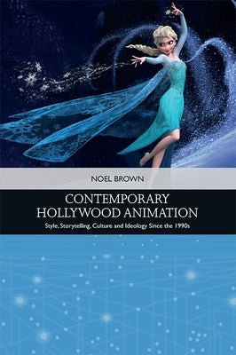 Contemporary Hollywood Animation: Style, Storytelling, Culture and Ideology Since the 1990s by Brown, Noel