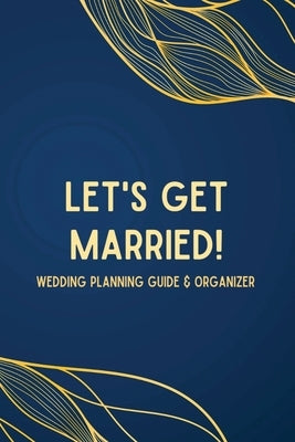 Let's Get Married! A Wedding Planning Guide & Organizer by Plumeria Publishing