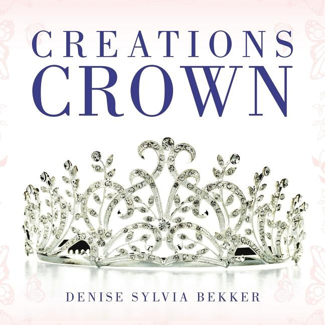 Creations Crown by Bekker, Denise Sylvia