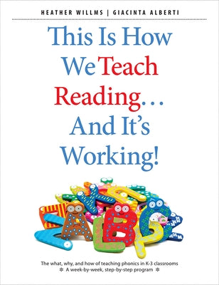 This Is How We Teach Reading...and It's Working!: The What, Why, and How of Teaching Phonics in K-3 Classrooms by Willms, Heather