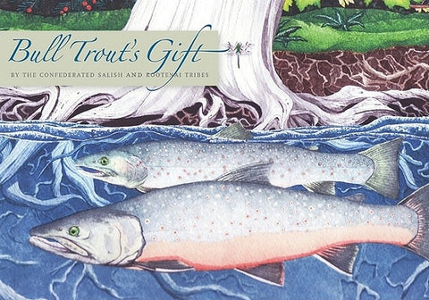 Bull Trout's Gift: A Salish Story about the Value of Reciprocity by Confederated Salish and Kootenai Tribes