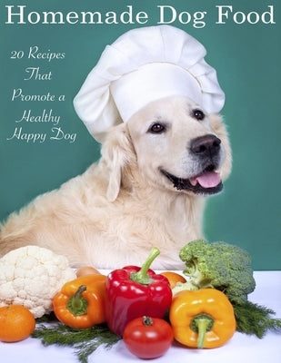 Home Made Dog Food: 20 Recipes That Promote a Healthy Happy Dog by Trent, Tony