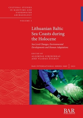 Lithuanian Baltic Sea Coasts during the Holocene: Sea Level Changes, Environmental Developments and Human Adaptations by Girininkas, Algirdas
