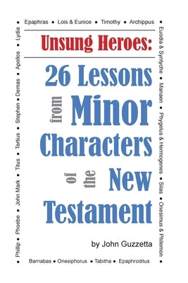 Unsung Heroes: 26 Lessons from Minor Characters of the New Testament by Guzzetta, John