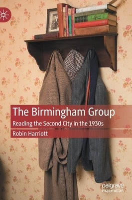 The Birmingham Group: Reading the Second City in the 1930s by Harriott, Robin