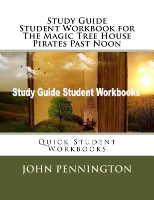 Study Guide Student Workbook for The Magic Tree House Pirates Past Noon: Quick Student Workbooks by Pennington, John