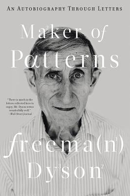 Maker of Patterns: An Autobiography Through Letters by Dyson, Freeman