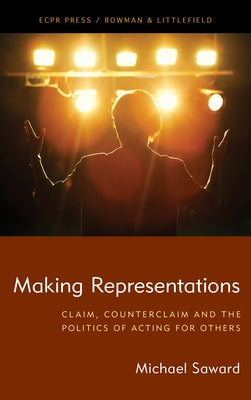 Making Representations: Claim, Counterclaim and the Politics of Acting for Others by Saward, Michael