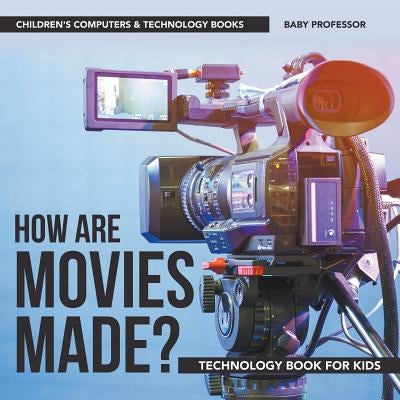 How are Movies Made? Technology Book for Kids Children's Computers & Technology Books by Baby Professor