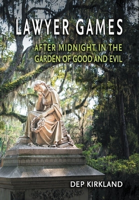 Lawyer Games: After Midnight in the Garden of Good and Evil by Kirkland, Dep