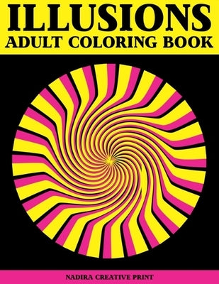 Illusions adult coloring book: Unique Geometric Patterns and Optical Illusions to Color to help you relax and wind down (Visual book) by Print, Nadira Creative