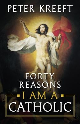 Forty Reasons I Am a Catholic by Kreeft, Peter