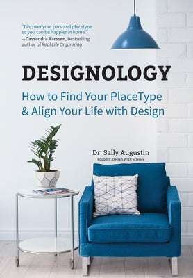Designology: How to Find Your Placetype and Align Your Life with Design (Residential Interior Design, Home Decoration, and Home Sta by Augustin, Sally