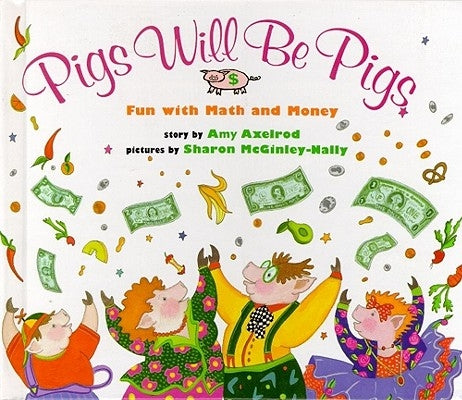 Pigs Will Be Pigs: Fun with Math and Money by Axelrod, Amy