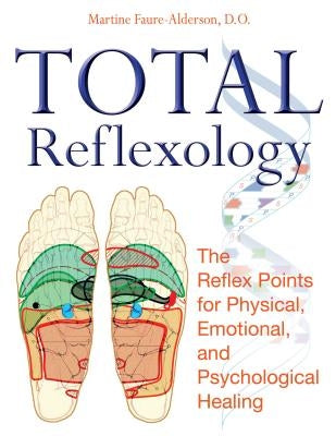 Total Reflexology: The Reflex Points for Physical, Emotional, and Psychological Healing by Faure-Alderson, Martine