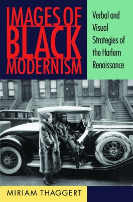 Images of Black Modernism: Verbal and Visual Strategies of the Harlem Renaissance by Thaggert, Miriam