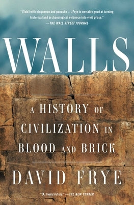 Walls: A History of Civilization in Blood and Brick by Frye, David