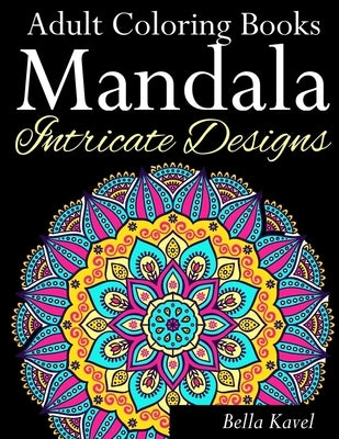Adult Coloring Books Mandala Intricate Designs: Fast-Track Stress-Relief and Relaxation with Anti-Stress Mandala Coloring Book: Includes Mandala Flora by Kavel, Bella