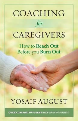 Coaching for Caregivers: How to Reach Out Before You Burn Out (Color Edition) by August, Yosaif