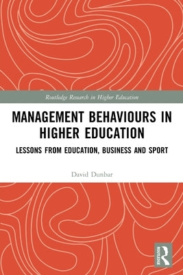 Management Behaviours in Higher Education: Lessons from Education, Business and Sport by Dunbar, David