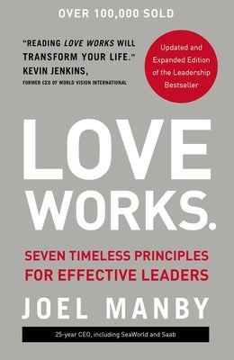 Love Works: Seven Timeless Principles for Effective Leaders by Manby, Joel