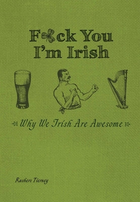 F*ck You, I'm Irish: Why We Irish Are Awesome by Tierney, Rashers