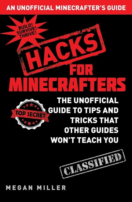 Hacks for Minecrafters: The Unofficial Guide to Tips and Tricks That Other Guides Won't Teach You by Miller, Megan