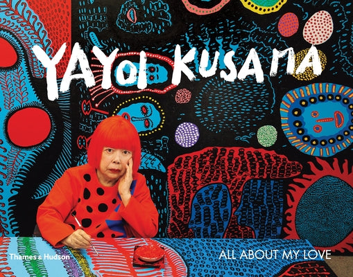 Yayoi Kusama: All about My Love by Kusama, Yayoi