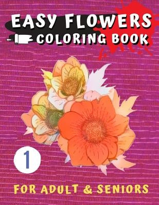 Easy Flowers Coloring Book for Seniors: Flower Coloring Book For Seniors In Large Print: Adult Activity Coloring Book with Fun, Easy, and Relaxing Col by Parkes, Raymond