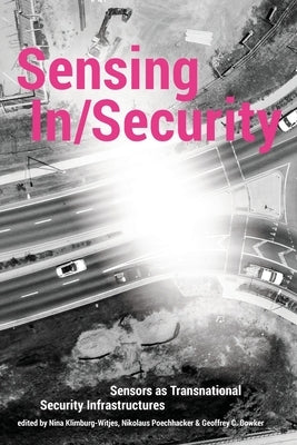 Sensing In/Security: Sensors as Transnational Security Infrastructures by Klimburg-Witjes, Nina