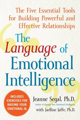 The Language of Emotional Intelligence: The Five Essential Tools for Building Powerful and Effective Relationships by Segal, Jeanne