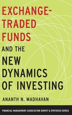 Exchange-Traded Funds and the New Dynamics of Investing by Madhavan, Ananth N.