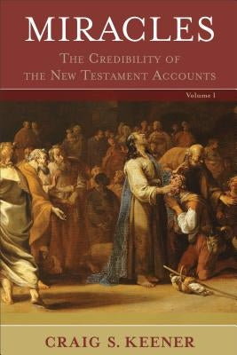 Miracles: The Credibility of the New Testament Accounts by Keener, Craig S.