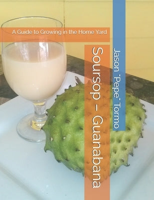 Soursop - Guanabana: A Guide to Growing in the Home Yard by Tormo, Jason