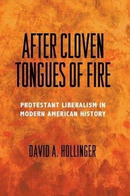 After Cloven Tongues of Fire: Protestant Liberalism in Modern American History by Hollinger, David A.