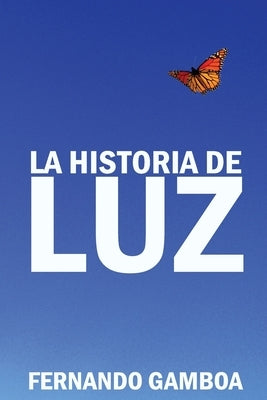 La historia de Luz: Basada en hechos reales. by Gonzalez, Fernando Gamboa